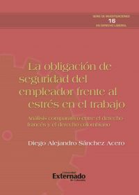La obligación de seguridad del empleador frente al estrés del trabajo. análisis comparativo entre el derecho francés y el colombiano. serie de investigaciones en derecho laboral n.° 16