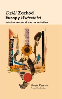 Dziki Zachód Europy Wschodniej. Ucieczka z imperium: jak się to robi po ukraińsku