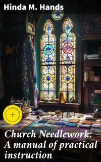 Church Needlework: A manual of practical instruction