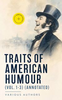 Traits of American Humour (Vol. 1-3) (Annotated)