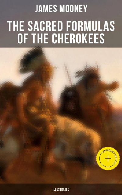 The Sacred Formulas of the Cherokees (Illustrated)