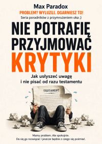 Nie potrafię przyjmować krytyki - Jak usłyszeć uwagę i nie pisać od razu testamentu