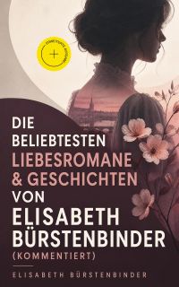 Die beliebtesten Liebesromane & Geschichten von Elisabeth Bürstenbinder (Kommentiert)