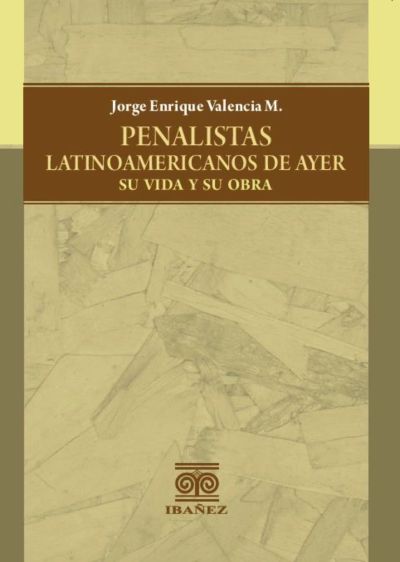 Penalistas latinoamericanos de ayer, su vida y su obra