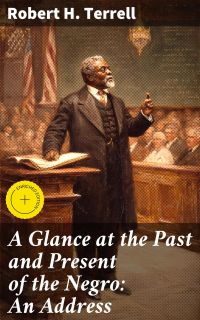 A Glance at the Past and Present of the Negro: An Address