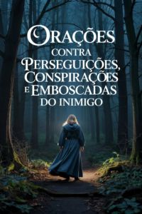Orações Contra Perseguições, Conspirações E Emboscadas Do Inimigo