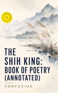 The Shih King: Book of Poetry (Annotated)