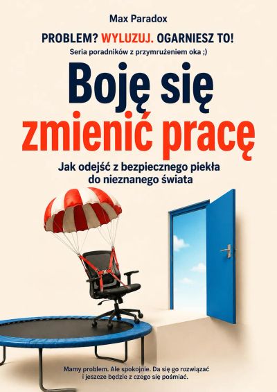 Boję się zmienić pracę - Jak odejść z bezpiecznego piekła do nieznanego świata