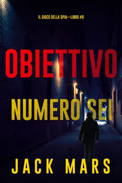 Obiettivo Numero Sei (Il Gioco Della Spia—Libro #6)