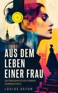 Aus dem Leben einer Frau (Autobiografischer Roman) (Kommentiert)