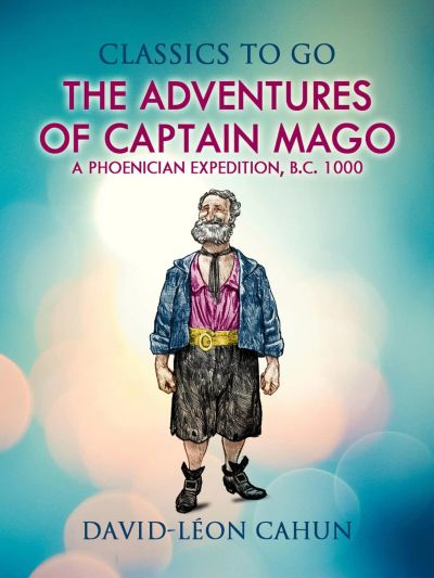 The Adventures of Captain Mago Or a Phœnician Expedition B. C. 1000