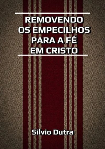 Removendo Os Empecilhos Para A Fé Em Cristo
