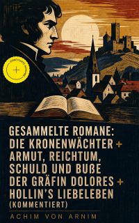 Gesammelte Romane: Die Kronenwächter + Armut, Reichtum, Schuld und Buße der Gräfin Dolores + Hollin's Liebeleben (Kommentiert)
