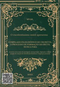 Compilado Filolosófico De Um Inútil:  O Processo De Formação Do Inútil Nunca Para