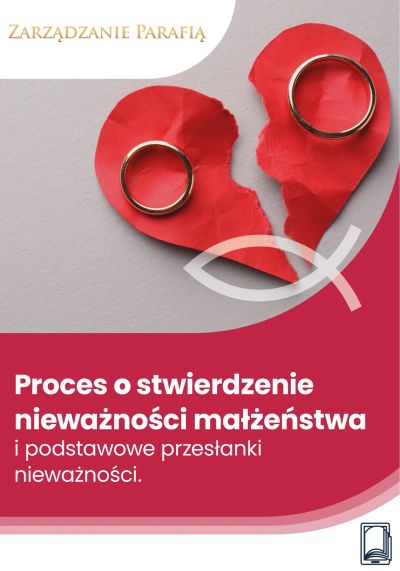 Proces o stwierdzenie nieważności małżeństwa i podstawowe przesłanki nieważności
