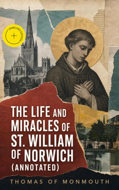 The Life and Miracles of St. William of Norwich (Annotated)