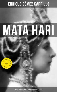 Mata Hari: Das Geheimnis ihres Lebens und ihres Todes