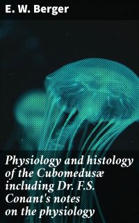 Physiology and histology of the Cubomedusæ including Dr. F.S. Conant's notes on the physiology