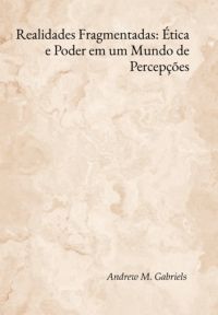 Realidades Fragmentadas: Ética E Poder Em Um Mundo De Percepções