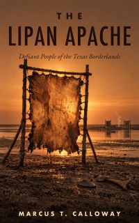 The Lipan Apache: Defiant People of the Texas Borderlands