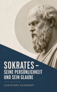 Sokrates - Seine Persönlichkeit und sein Glaube