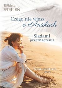 Czego nie wiesz o Aniołach. Tom 1. Śladami przeznaczenia.