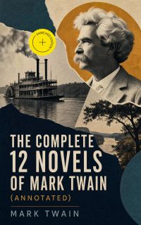 The Complete 12 Novels of Mark Twain (Annotated)