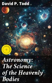 Astronomy: The Science of the Heavenly Bodies