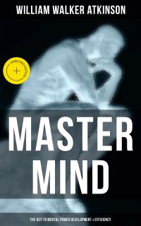 Master Mind (The Key to Mental Power Development & Efficiency)