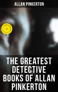 The Greatest Detective Books of Allan Pinkerton