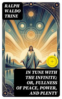 In Tune with the Infinite; or, Fullness of Peace, Power, and Plenty
