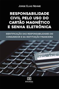 Responsabilidade Civil pelo uso do Cartão Magnético e Senha Eletrônica