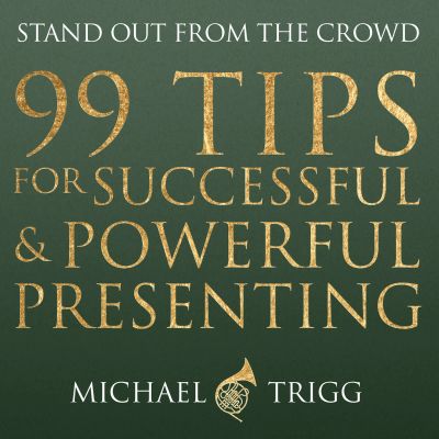 99 Tips for Successful and Powerful Presenting (Stand out from the Crowd)