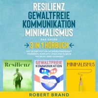Resilienz - Gewaltfreie Kommunikation - Minimalismus - Das große 3 in 1 Hörbuch