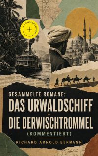 Gesammelte Romane: Das Urwaldschiff + Die Derwischtrommel (Kommentiert)