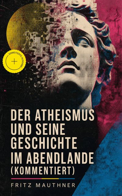 Der Atheismus und seine Geschichte im Abendlande (Kommentiert)