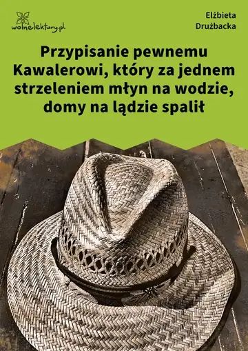 Przypisanie pewnemu Kawalerowi, który za jednem strzeleniem młyn na wodzie, domy na lądzie spalił