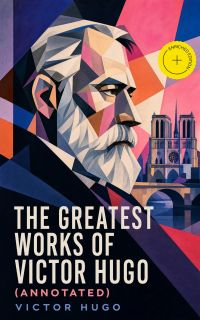 The Greatest Works of Victor Hugo (Annotated)