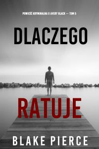Dlaczego ratuje (Powieść kryminalna o Avery Black — Tom 5)