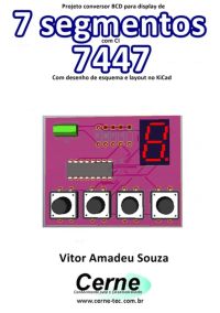 Projeto Conversor Bcd Para Display De  7 Segmentos Com Ci  7447 Com Desenho De Esquema E Layout No Kicad