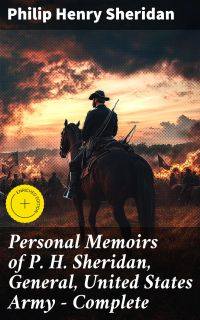 Personal Memoirs of P. H. Sheridan, General, United States Army — Complete
