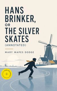 Hans Brinker, or The Silver Skates (Annotated)