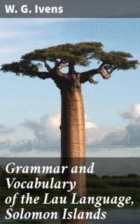 Grammar and Vocabulary of the Lau Language, Solomon Islands