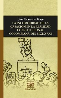 La incomodidad de la casación en la realidad constitucional colombiana del siglo XXI