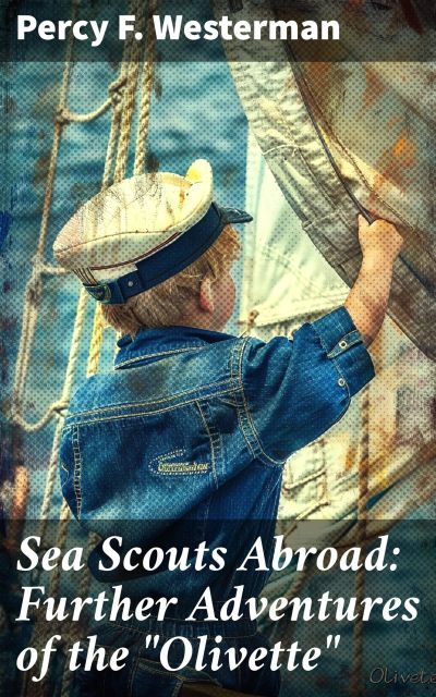 Sea Scouts Abroad: Further Adventures of the "Olivette"