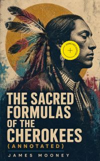 The Sacred Formulas of the Cherokees (Annotated)