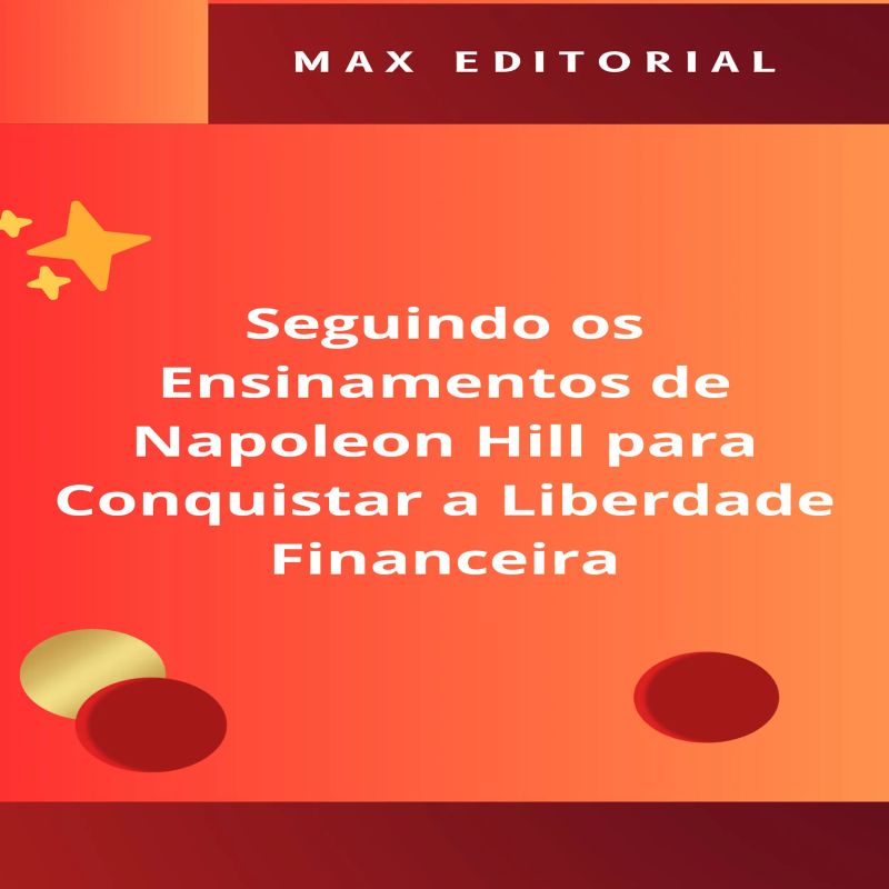 Seguindo os Ensinamentos de Napoleon Hill para Conquistar a Liberdade Financeira
