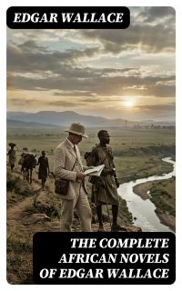 The Complete African Novels of Edgar Wallace