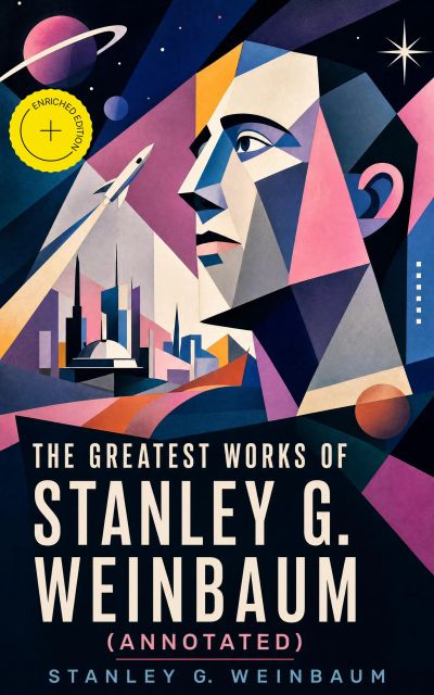 The Greatest Works of Stanley G. Weinbaum (Annotated)