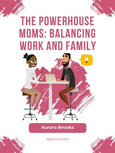 The Powerhouse Moms: Balancing Work and Family